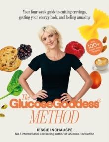 THE GLUCOSE GODDESS METHOD : YOUR FOUR-WEEK GUIDE TO CUTTING CRAVINGS, GETTING YOUR ENERGY BACK, AND FEELING AMAZING. WITH 100 PLUS  SUPER EASY RECIPES