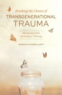 BREAKING THE CHAINS OF TRANSGENERATIONAL TRAUMA : MY JOURNEY FROM SURVIVING TO THRIVING