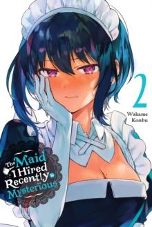 MAID I HIRED RECENTLY IS MYSTERIOUS, VOL. 2