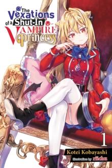 VEXATIONS OF A SHUT-IN VAMPIRE PRINCESS, VOL. 1 (LIGHT NOVEL)