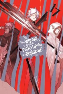 IS IT WRONG TO TRY TO PICK UP GIRLS IN A DUNGEON?, VOL. 17 LN