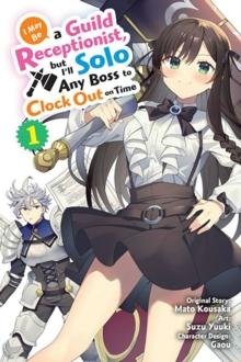 I MAY BE A GUILD RECEPTIONIST, BUT I'LL SOLO ANY BOSS TO CLOCK OUT ON TIME, VOL. 1 (MANGA)