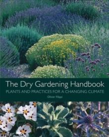 THE DRY GARDENING HANDBOOK : PLANTS AND PRACTICES FOR A CHANGING CLIMATE