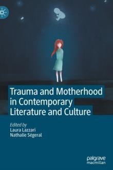 TRAUMA AND MOTHERHOOD IN CONTEMPORARY LITERATURE AND CULTURE