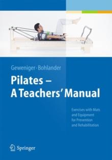 PILATES   A TEACHERS MANUAL : EXERCISES WITH MATS AND EQUIPMENT FOR PREVENTION AND REHABILITATION