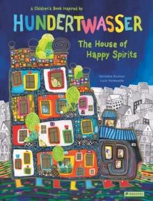 THE HOUSE OF HAPPY SPIRITS : A CHILDREN'S BOOK INSPIRED BY FRIEDENSREICH HUNDERTWASSER