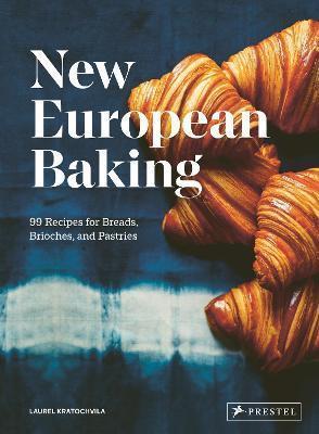 NEW EUROPEAN BAKING : 99 RECIPES FOR BREADS, BRIOCHES AND PASTRIES