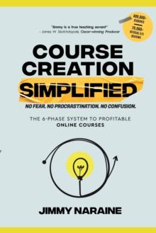 COURSE CREATION SIMPLIFIED : THE 6-PHASE SYSTEM TO PROFITABLE ONLINE COURSES