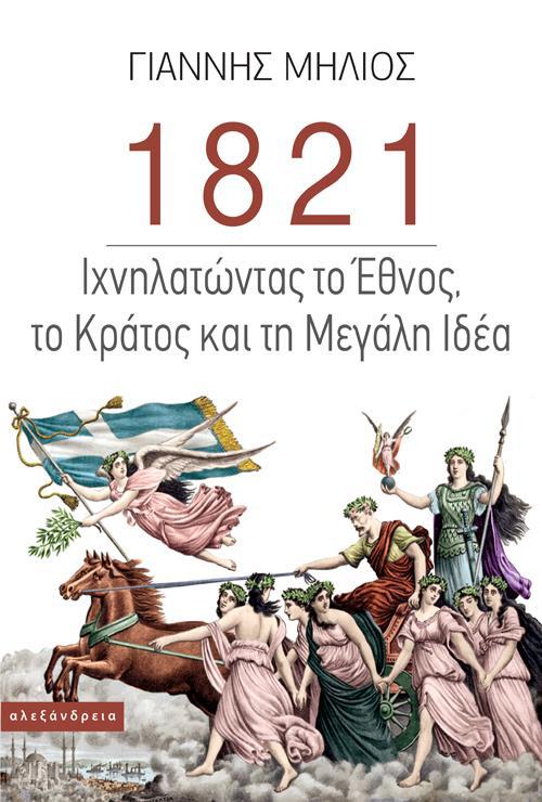 1821 ΙΧΝΗΛΑΤΩΝΤΑΣ ΤΟ ΕΘΝΟΣ, ΤΟ ΚΡΑΤΟΣ ΚΑΙ ΤΗ «ΜΕΓΑΛΗ ΙΔΕΑ»