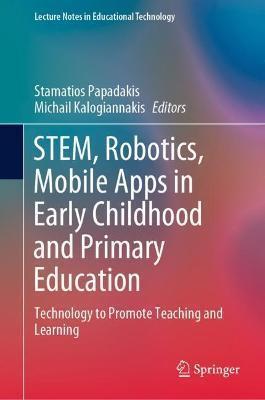 STEM, ROBOTICS, MOBILE APPS IN EARLY CHILDHOOD AND PRIMARY EDUCATION : TECHNOLOGY TO PROMOTE TEACHING AND LEARNING