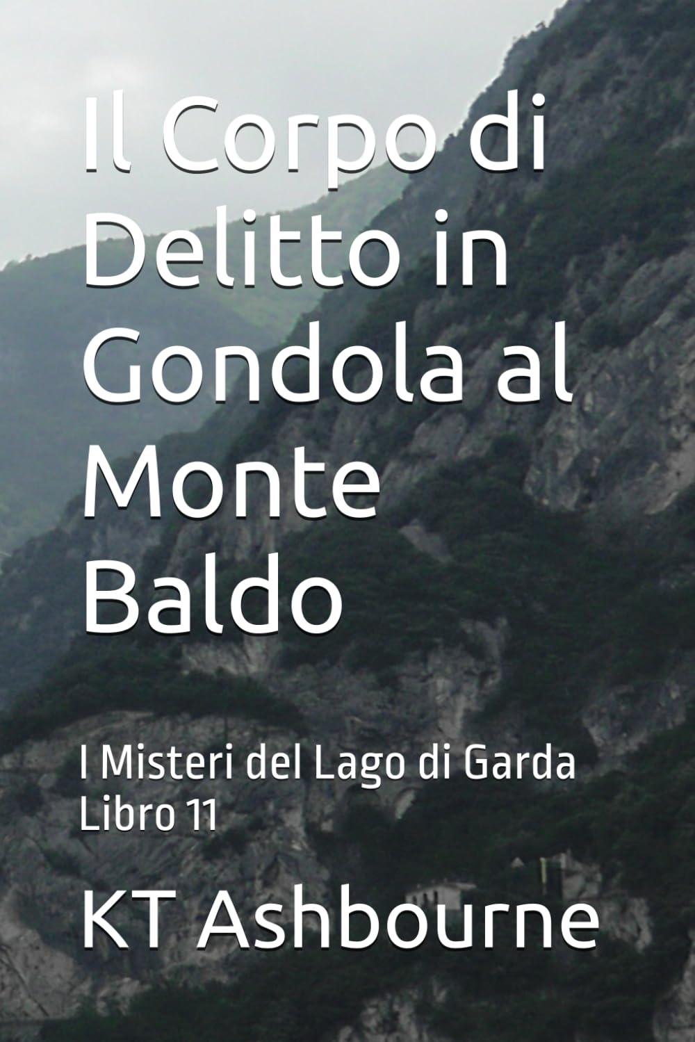 IL CORPO DI DELITTO IN GONDOLA AL MONTE BALDO : I MISTERI DEL LAGO DI GARDA LIBRO 11 : 11